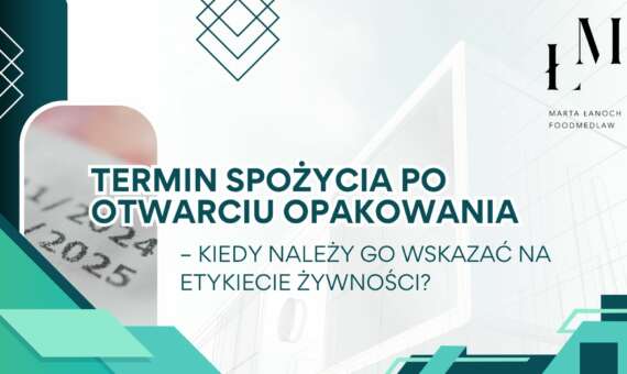 Termin spożycia po otwarciu opakowania – kiedy należy go wskazać na etykiecie żywności?
