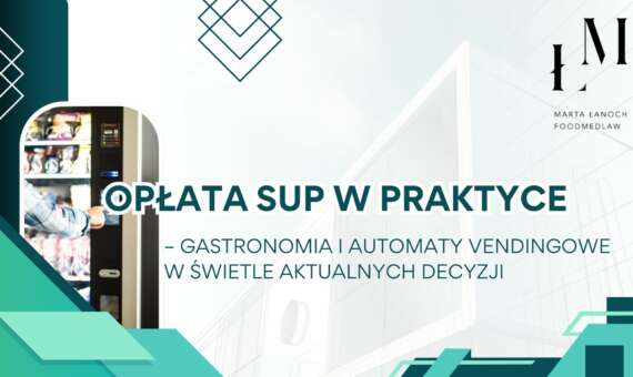 Opłata SUP w praktyce – gastronomia i automaty vendingowe w świetle aktualnych decyzji